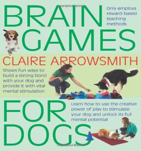 Brain Games For Dogs: Fun ways to build a strong bond with your dog and provide it with vital mental stimulation